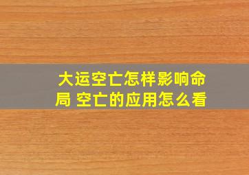 大运空亡怎样影响命局 空亡的应用怎么看